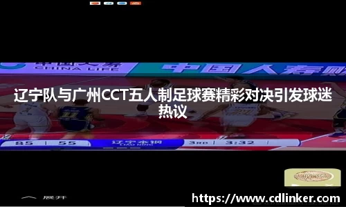 辽宁队与广州CCT五人制足球赛精彩对决引发球迷热议