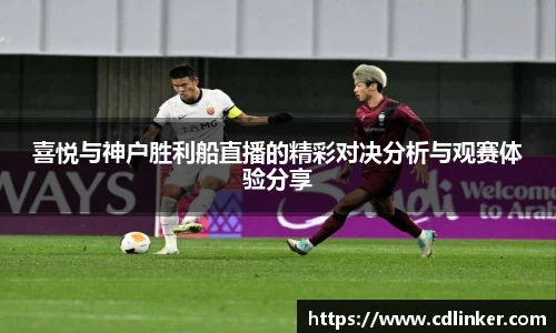 喜悦与神户胜利船直播的精彩对决分析与观赛体验分享