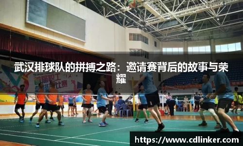 武汉排球队的拼搏之路：邀请赛背后的故事与荣耀